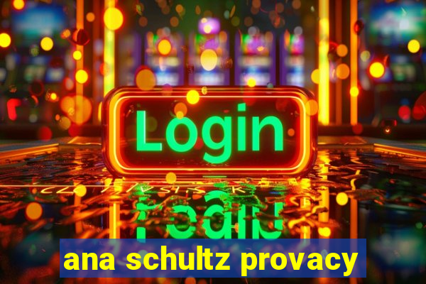 ana schultz provacy